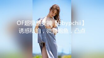 OF超极品女神【bbypchii】诱惑私拍，微露鲍鱼，凸点