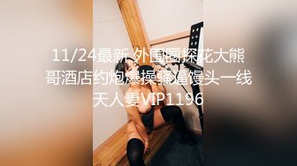 11/24最新 外围圈探花大熊哥酒店约炮爆操骚逼馒头一线天人妻VIP1196