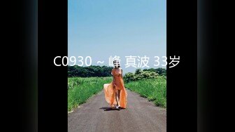 C0930 ~ 峰 真波 33岁