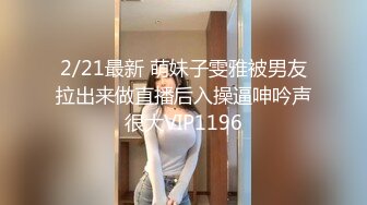 2/21最新 萌妹子雯雅被男友拉出来做直播后入操逼呻吟声很大VIP1196