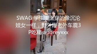 SWAG 学生里面穿的像沉沦妓女一样，野外跟老外车震3P吃精 audreyxxx