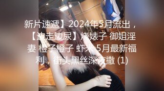 新片速遞】2024年5月流出，【边走边尿】烧婊子 御姐淫妻 橙子橙子 虾米 5月最新福利，街头黑丝深夜撒 (1)