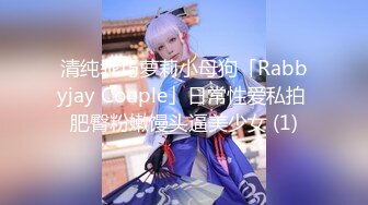 清纯乖巧萝莉小母狗「Rabbyjay Couple」日常性爱私拍 肥臀粉嫩馒头逼美少女 (1)